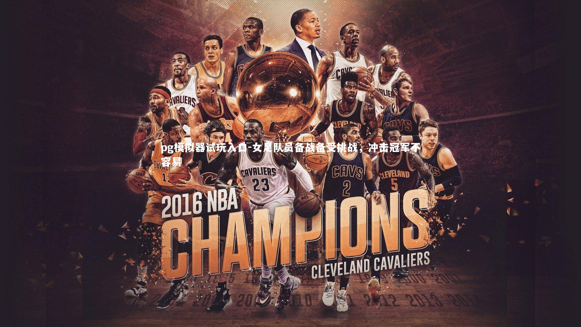 pg模拟器试玩入口-女足队员备战备受挑战，冲击冠军不容易