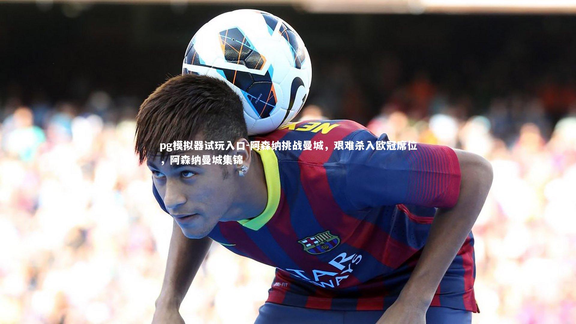 阿森纳挑战曼城，艰难杀入欧冠席位，阿森纳曼城集锦