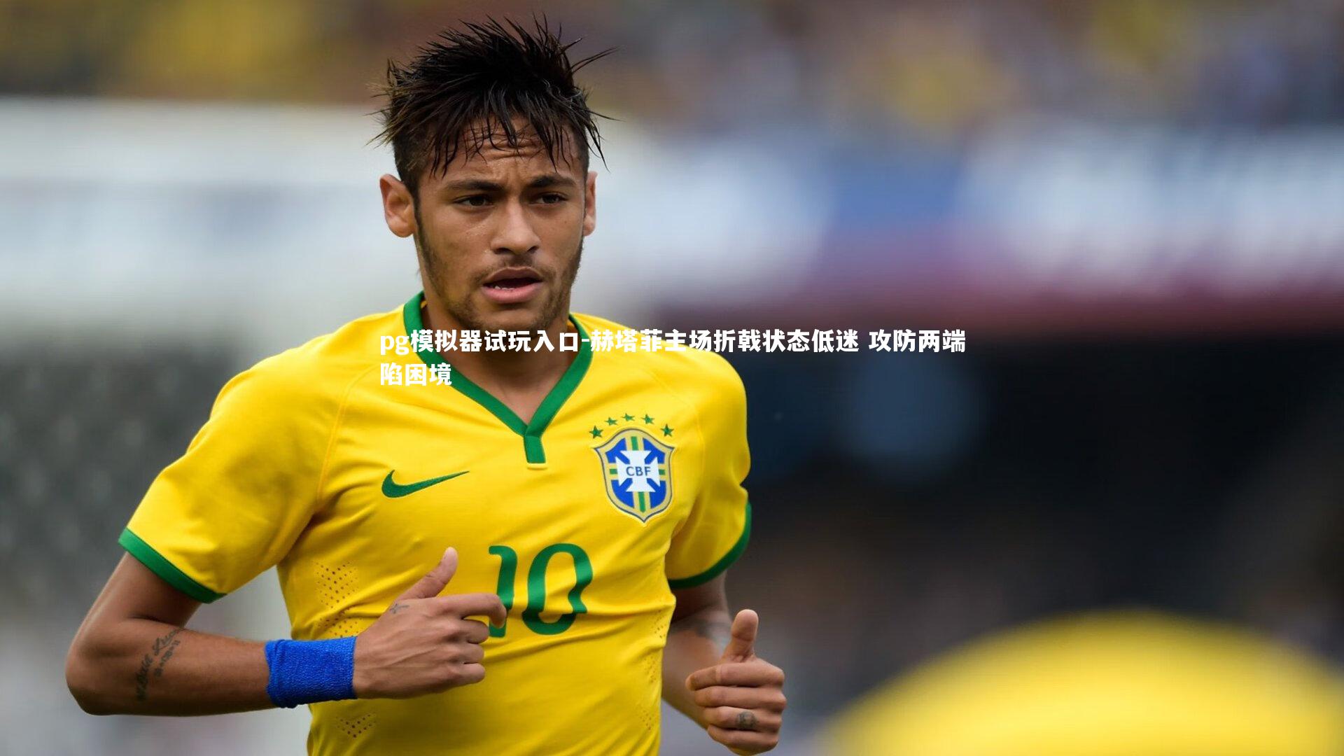 pg模拟器试玩入口-赫塔菲主场折戟状态低迷 攻防两端陷困境