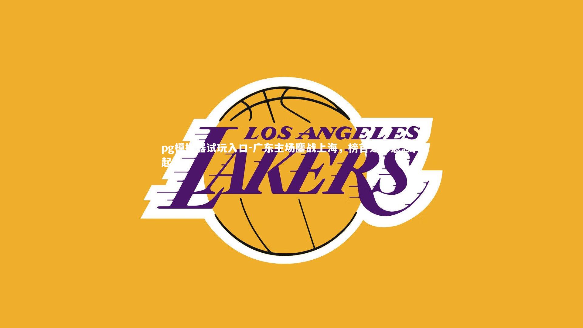 广东主场鏖战上海，榜首之争悬念再起