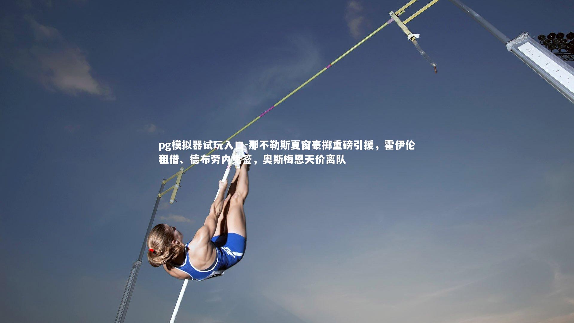 pg模拟器试玩入口-那不勒斯夏窗豪掷重磅引援，霍伊伦租借、德布劳内免签，奥斯梅恩天价离队